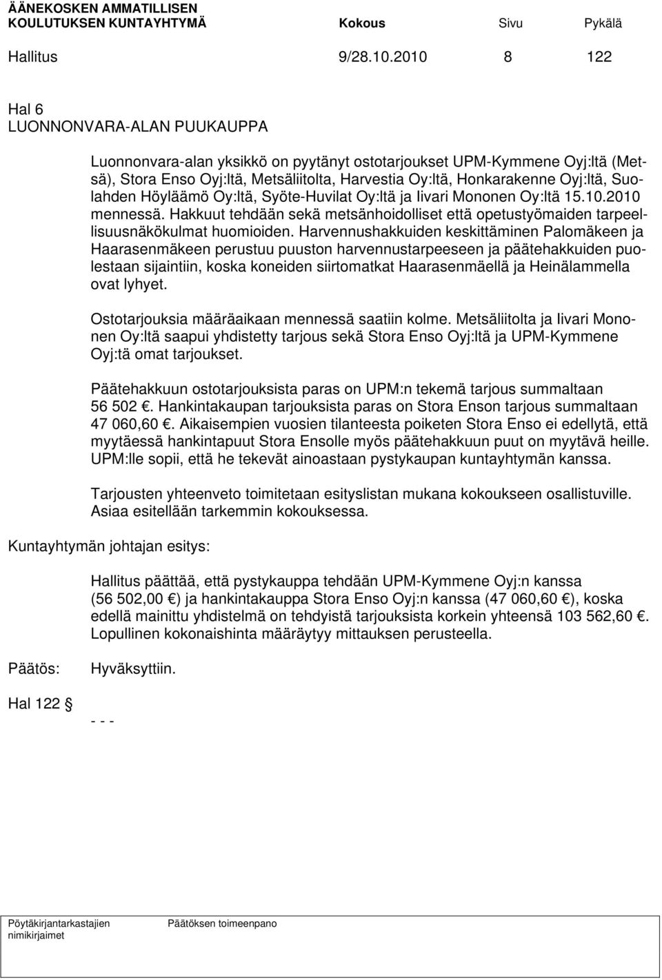 Suolahden Höyläämö Oy:ltä, Syöte-Huvilat Oy:ltä ja Iivari Mononen Oy:ltä 15.10.2010 mennessä. Hakkuut tehdään sekä metsänhoidolliset että opetustyömaiden tarpeellisuusnäkökulmat huomioiden.