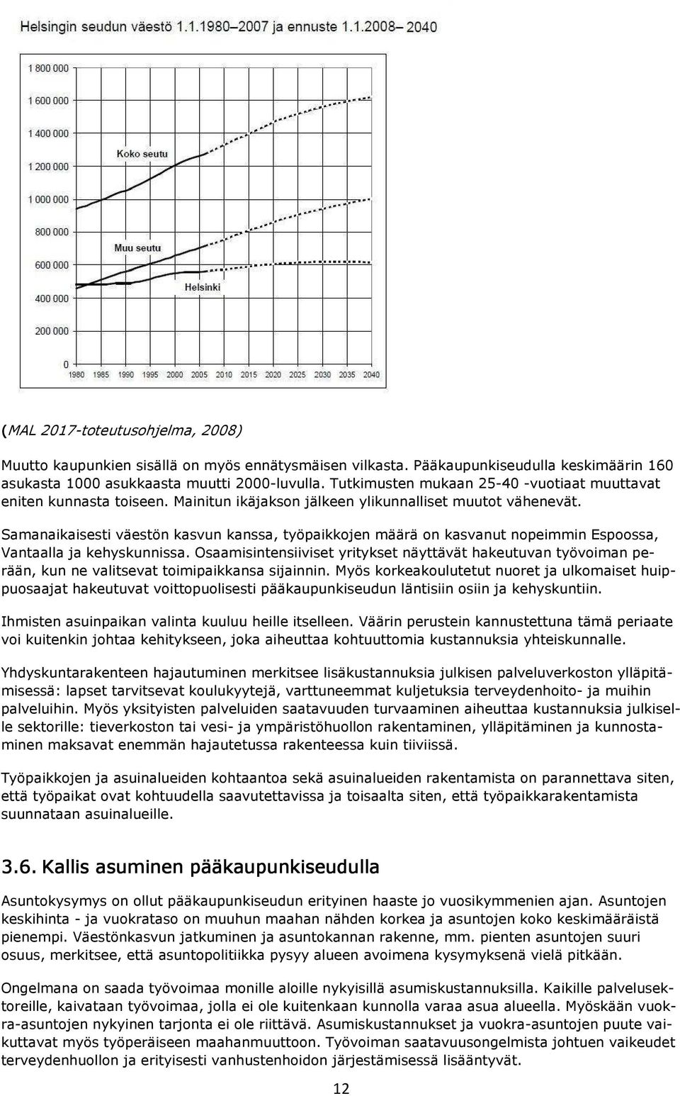 Samanaikaisesti väestön kasvun kanssa, työpaikkojen määrä on kasvanut nopeimmin Espoossa, Vantaalla ja kehyskunnissa.