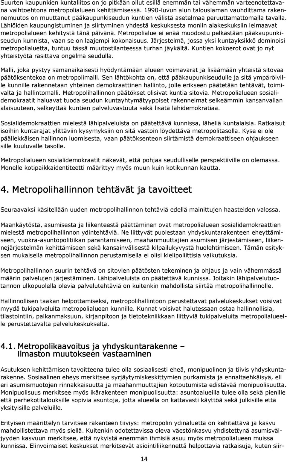 Lähiöiden kaupungistuminen ja siirtyminen yhdestä keskuksesta moniin alakeskuksiin leimaavat metropolialueen kehitystä tänä päivänä.