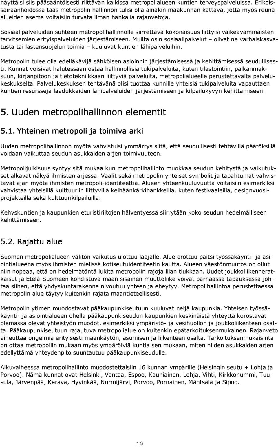 Sosiaalipalveluiden suhteen metropolihallinnolle siirrettävä kokonaisuus liittyisi vaikeavammaisten tarvitsemien erityispalveluiden järjestämiseen.