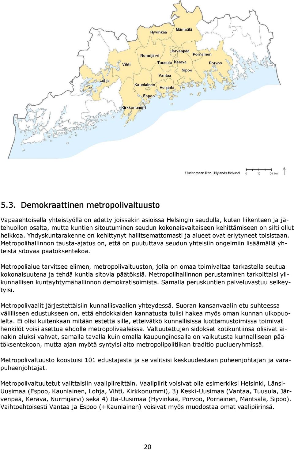 Metropolihallinnon tausta-ajatus on, että on puututtava seudun yhteisiin ongelmiin lisäämällä yhteistä sitovaa päätöksentekoa.