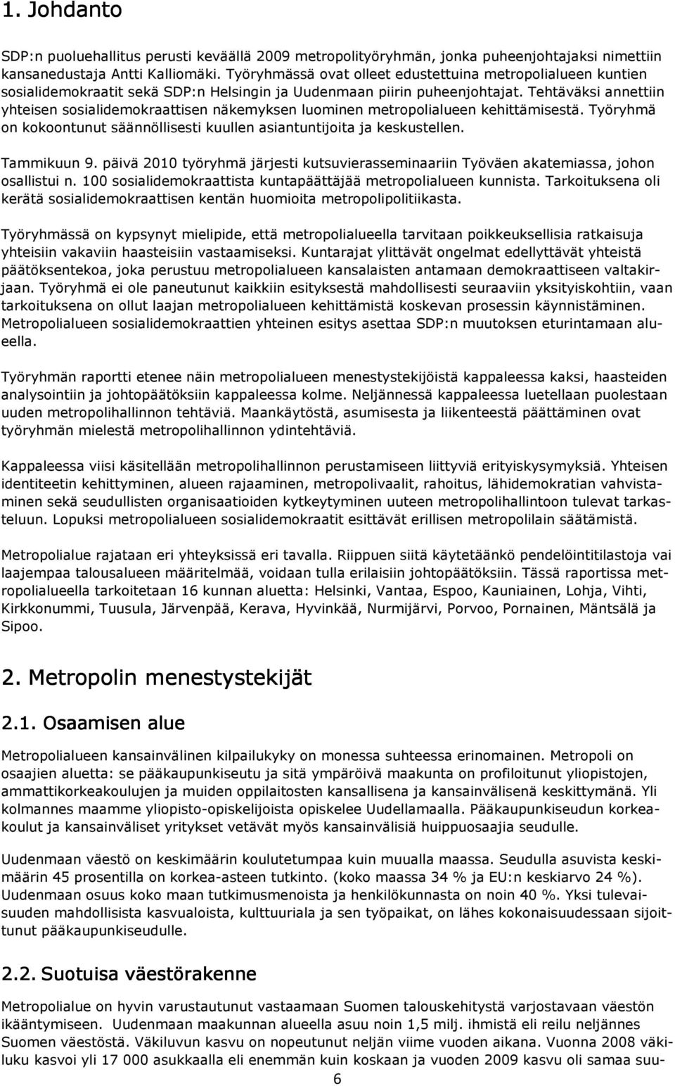 Tehtäväksi annettiin yhteisen sosialidemokraattisen näkemyksen luominen metropolialueen kehittämisestä. Työryhmä on kokoontunut säännöllisesti kuullen asiantuntijoita ja keskustellen. Tammikuun 9.