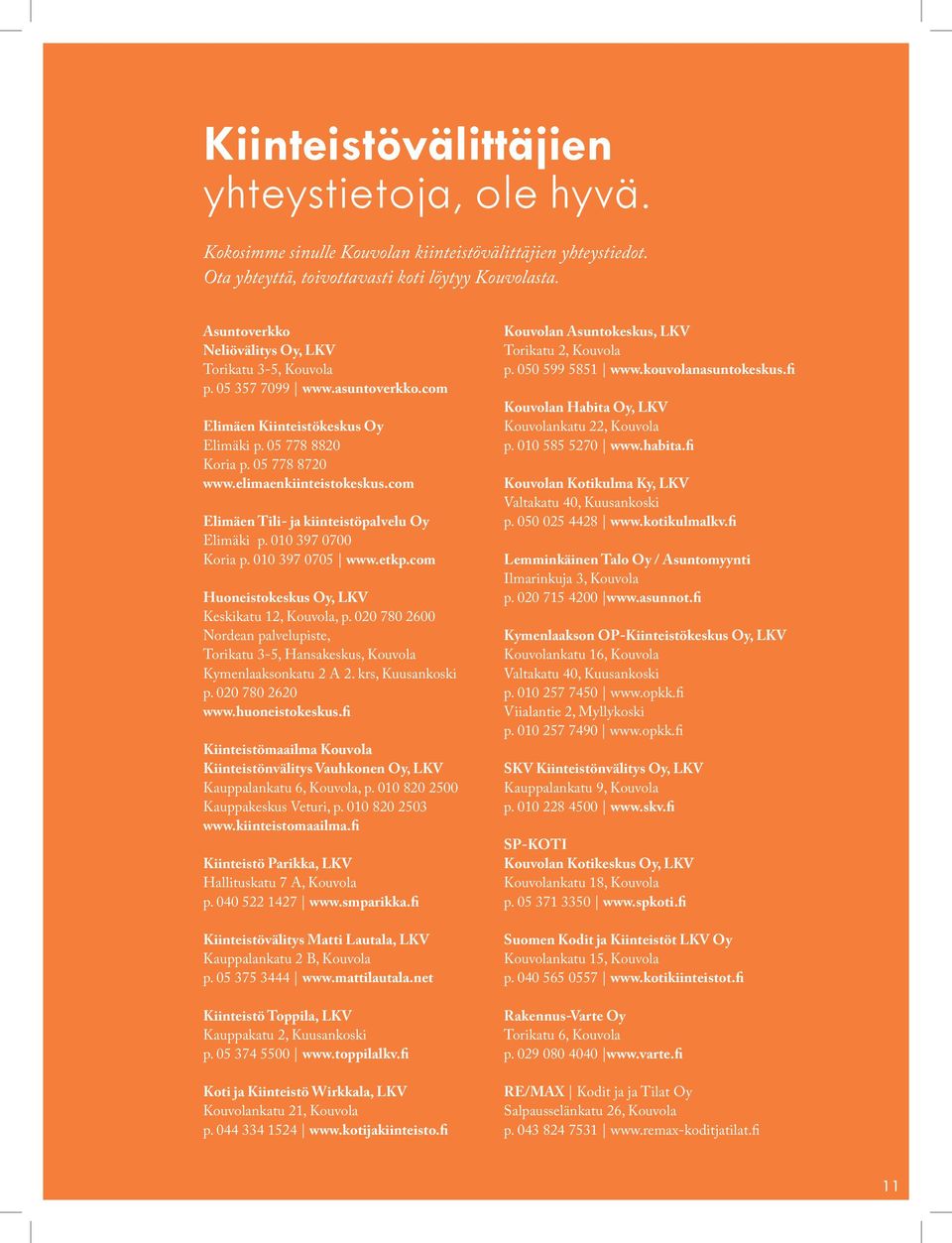 com Elimäen Tili- ja kiinteistöpalvelu Oy Elimäki p. 010 397 0700 Koria p. 010 397 0705 www.etkp.com Huoneistokeskus Oy, LKV Keskikatu 12, Kouvola, p.
