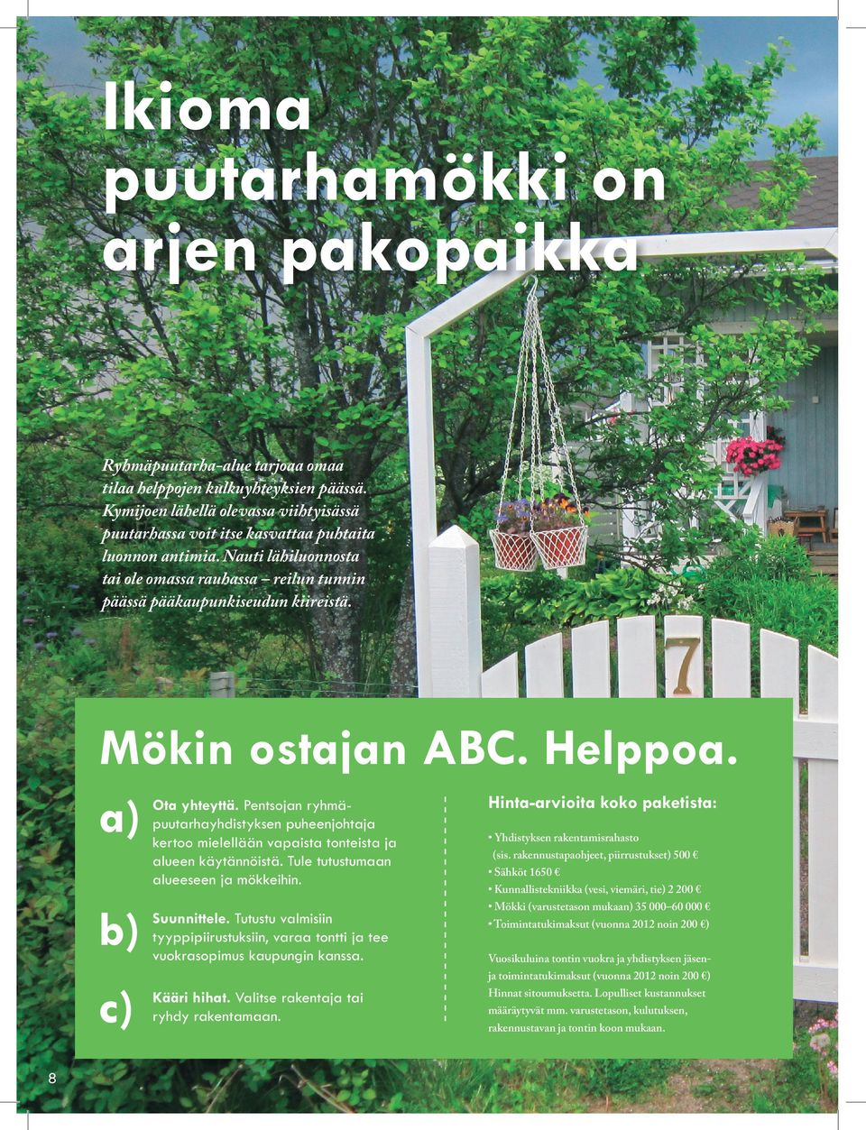 Mökin ostajan ABC. Helppoa. a) b) c) 8 Ota yhteyttä. Pentsojan ryhmäpuutarhayhdistyksen puheenjohtaja kertoo mielellään vapaista tonteista ja alueen käytännöistä.