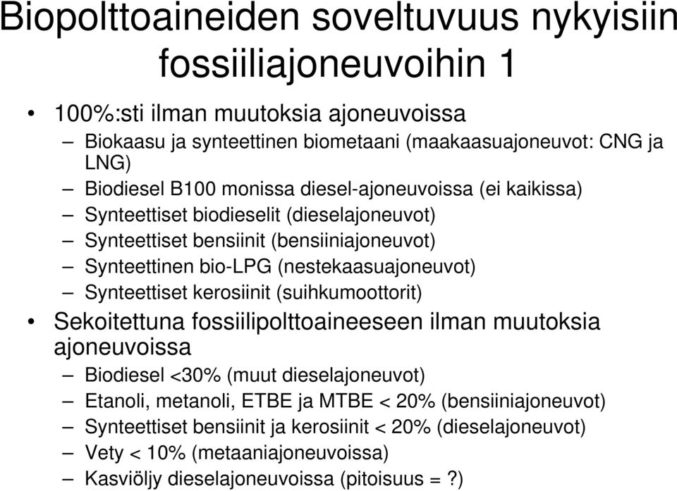 (nestekaasuajoneuvot) Synteettiset kerosiinit (suihkumoottorit) Sekoitettuna fossiilipolttoaineeseen ilman muutoksia ajoneuvoissa Biodiesel <30% (muut dieselajoneuvot)