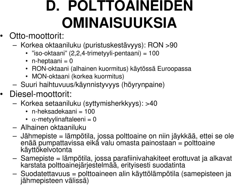 α-metyylinaftaleeni = 0 Alhainen oktaaniluku Jähmepiste = lämpötila, jossa polttoaine on niin jäykkää, ettei se ole enää pumpattavissa eikä valu omasta painostaan = polttoaine käyttökelvotonta