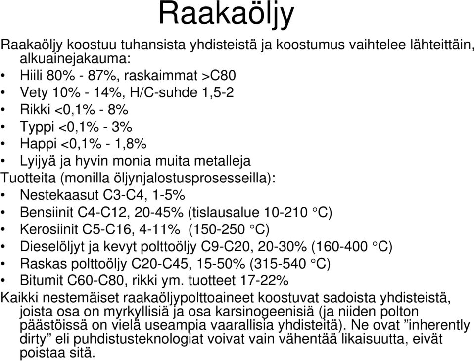 4-11% (150-250 C) Dieselöljyt ja kevyt polttoöljy C9-C20, 20-30% (160-400 C) Raskas polttoöljy C20-C45, 15-50% (315-540 C) Bitumit C60-C80, rikki ym.