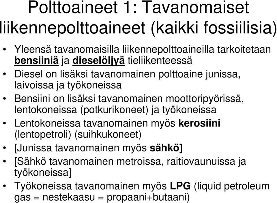 moottoripyörissä, lentokoneissa (potkurikoneet) ja työkoneissa Lentokoneissa tavanomainen myös kerosiini (lentopetroli) (suihkukoneet) [Junissa