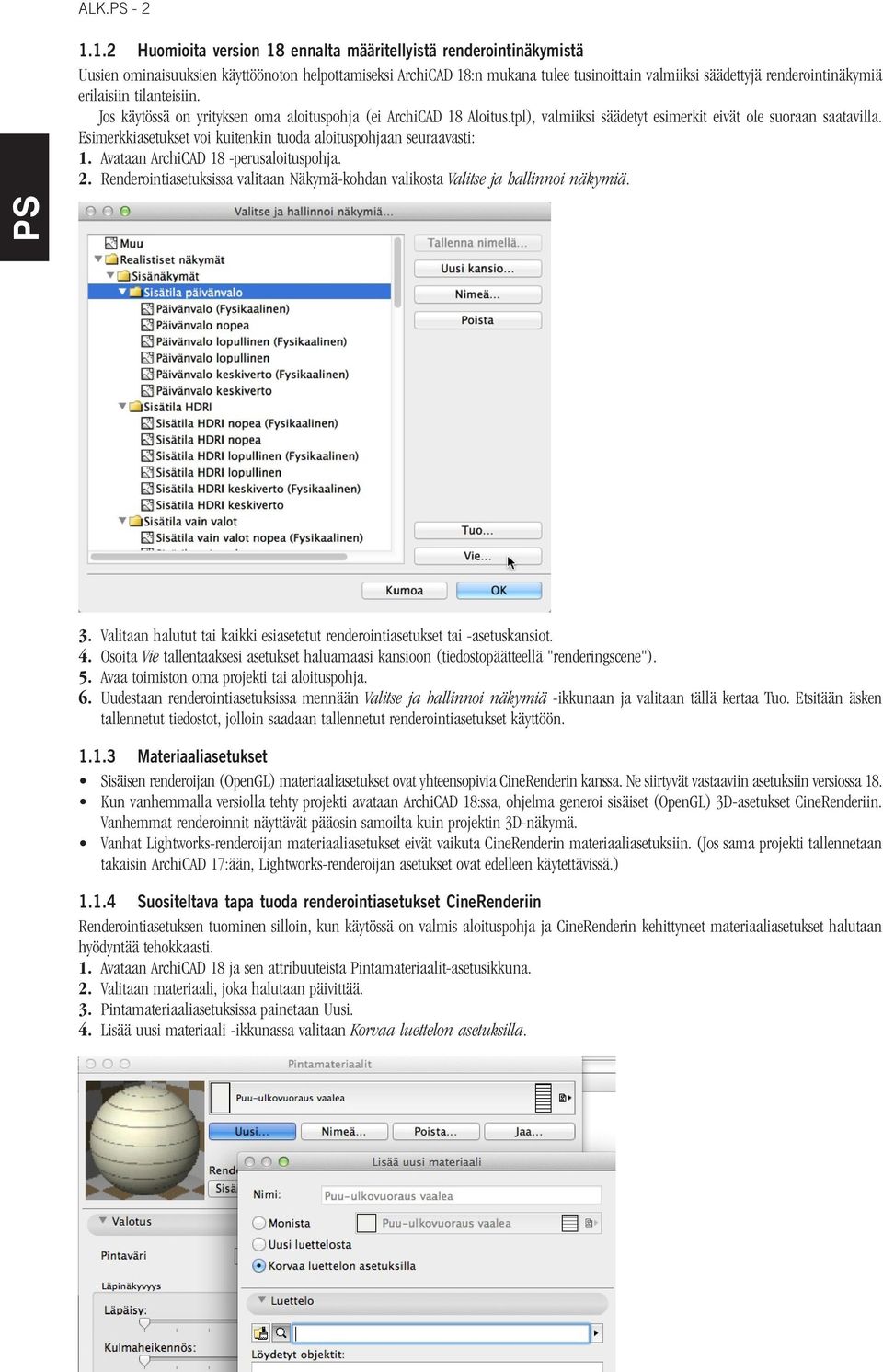 erilaisiin tilanteisiin. Jos käytössä on yrityksen oma aloituspohja (ei ArchiCAD 18 Aloitus.tpl), valmiiksi säädetyt esimerkit eivät ole suoraan saatavilla.