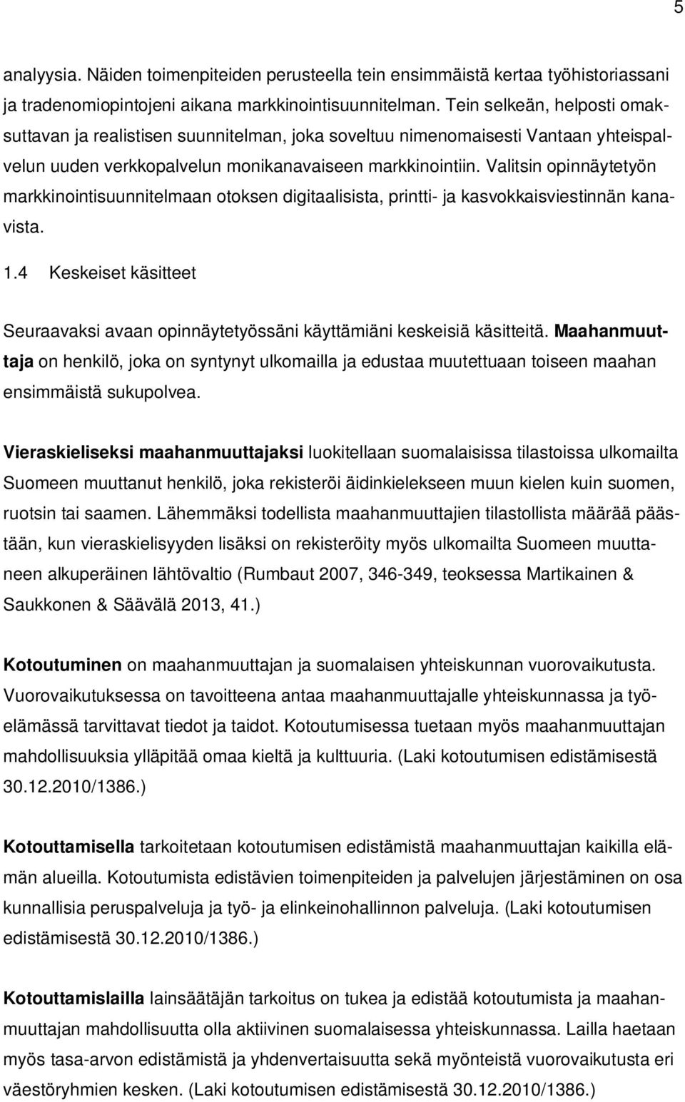 Valitsin opinnäytetyön markkinointisuunnitelmaan otoksen digitaalisista, printti- ja kasvokkaisviestinnän kanavista. 1.