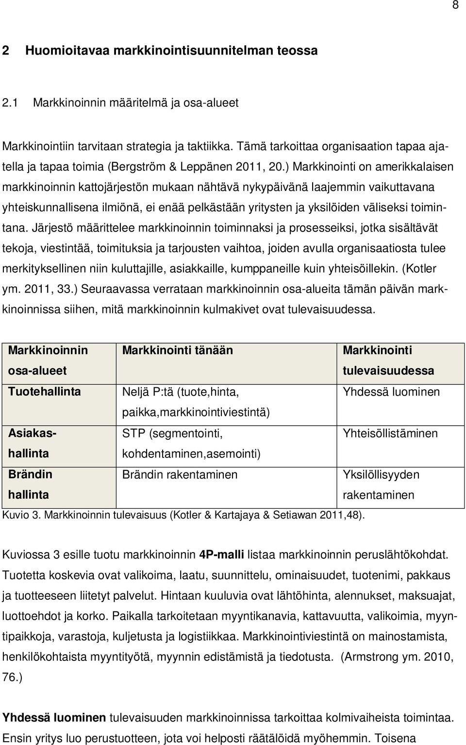 ) Markkinointi on amerikkalaisen markkinoinnin kattojärjestön mukaan nähtävä nykypäivänä laajemmin vaikuttavana yhteiskunnallisena ilmiönä, ei enää pelkästään yritysten ja yksilöiden väliseksi