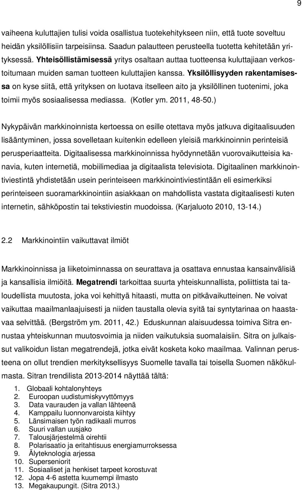 Yksilöllisyyden rakentamisessa on kyse siitä, että yrityksen on luotava itselleen aito ja yksilöllinen tuotenimi, joka toimii myös sosiaalisessa mediassa. (Kotler ym. 2011, 48-50.