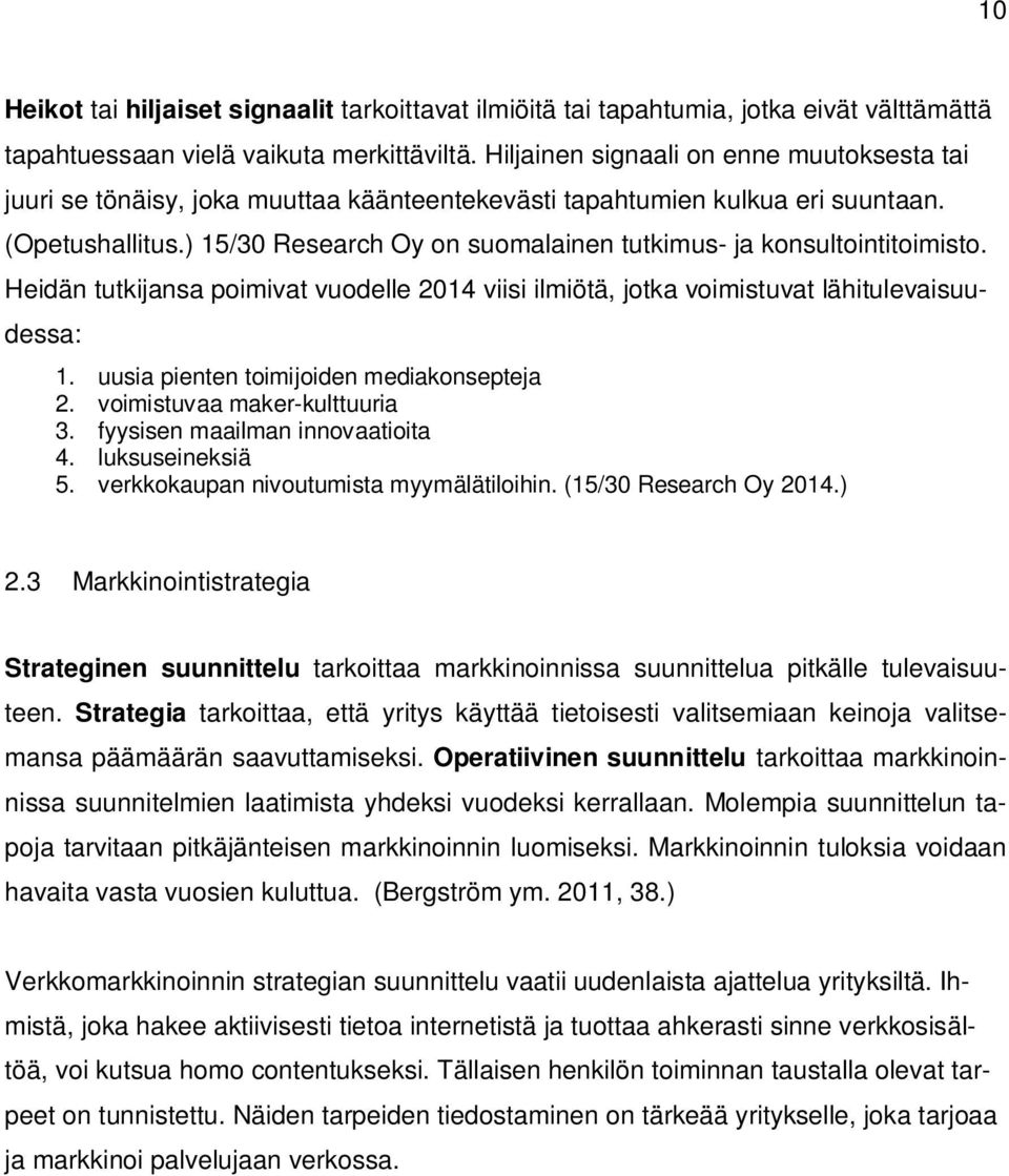 ) 15/30 Research Oy on suomalainen tutkimus- ja konsultointitoimisto. Heidän tutkijansa poimivat vuodelle 2014 viisi ilmiötä, jotka voimistuvat lähitulevaisuudessa: 1.