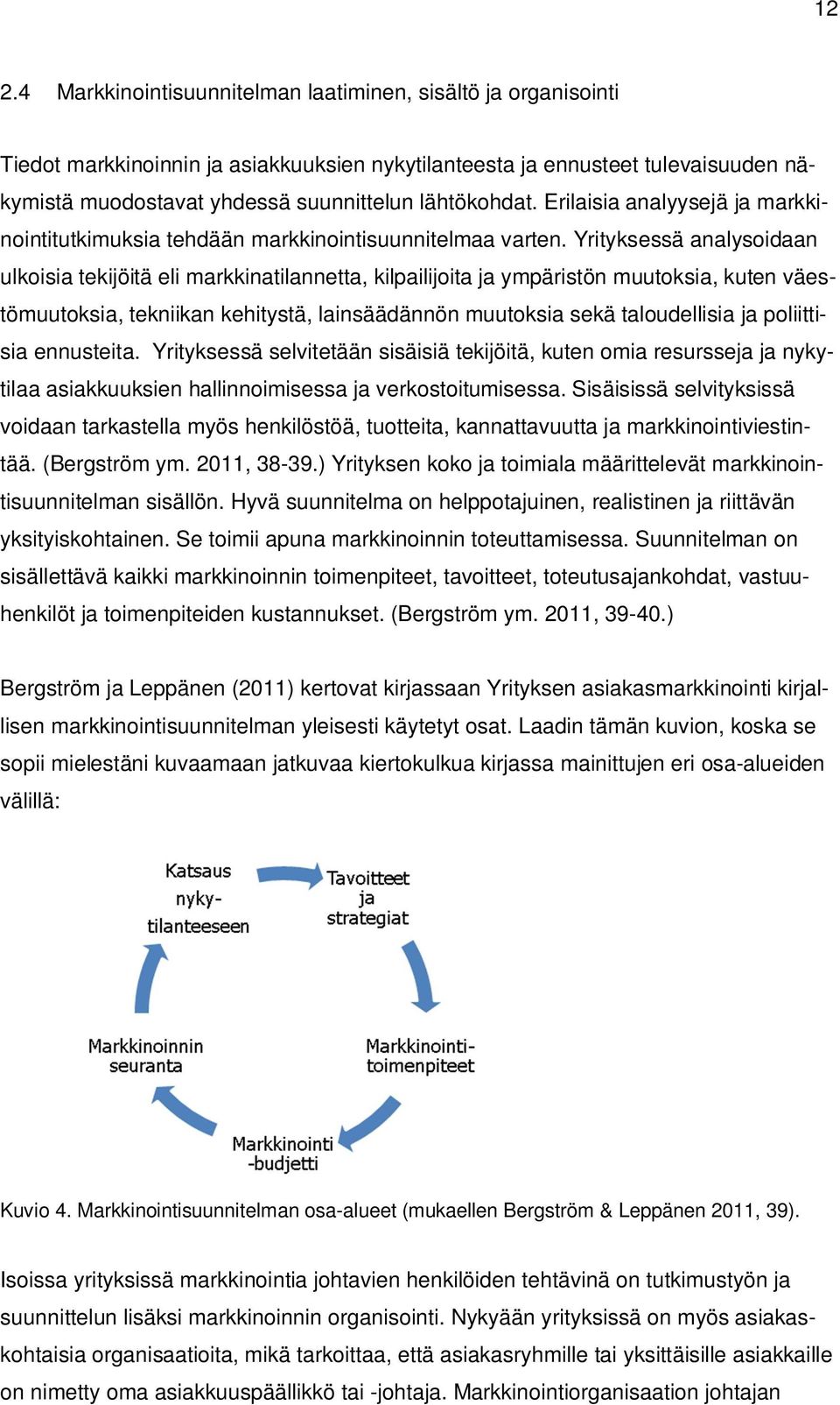 Yrityksessä analysoidaan ulkoisia tekijöitä eli markkinatilannetta, kilpailijoita ja ympäristön muutoksia, kuten väestömuutoksia, tekniikan kehitystä, lainsäädännön muutoksia sekä taloudellisia ja