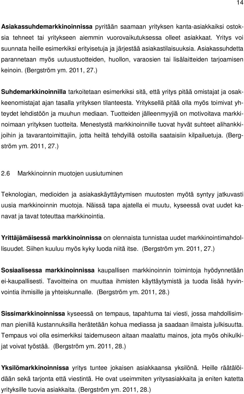 (Bergström ym. 2011, 27.) Suhdemarkkinoinnilla tarkoitetaan esimerkiksi sitä, että yritys pitää omistajat ja osakkeenomistajat ajan tasalla yrityksen tilanteesta.