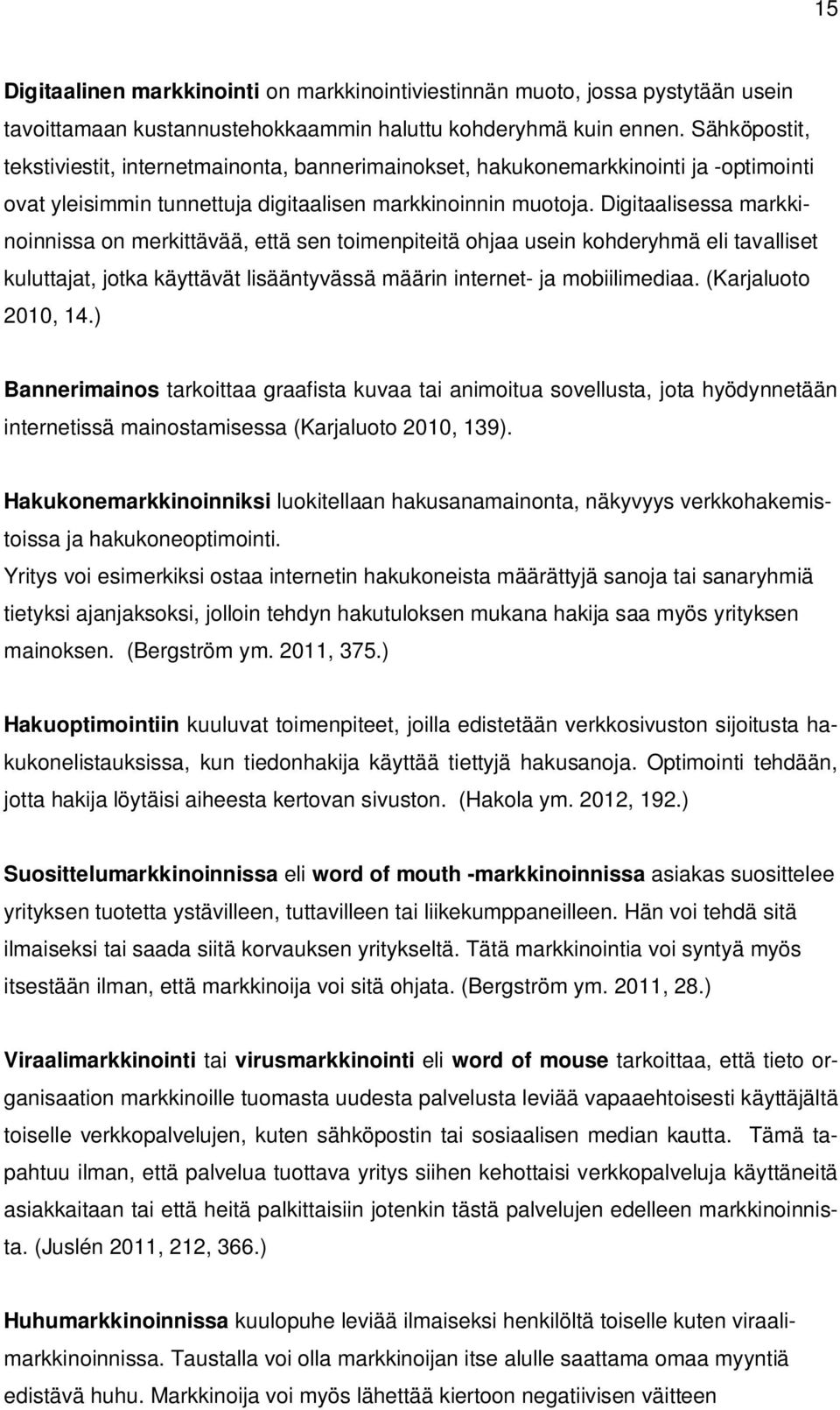 Digitaalisessa markkinoinnissa on merkittävää, että sen toimenpiteitä ohjaa usein kohderyhmä eli tavalliset kuluttajat, jotka käyttävät lisääntyvässä määrin internet- ja mobiilimediaa.