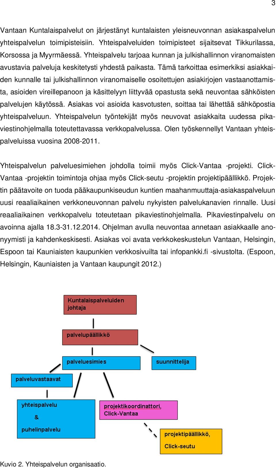 Tämä tarkoittaa esimerkiksi asiakkaiden kunnalle tai julkishallinnon viranomaiselle osoitettujen asiakirjojen vastaanottamista, asioiden vireillepanoon ja käsittelyyn liittyvää opastusta sekä