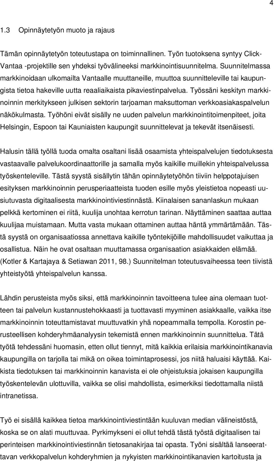 Työssäni keskityn markkinoinnin merkitykseen julkisen sektorin tarjoaman maksuttoman verkkoasiakaspalvelun näkökulmasta.