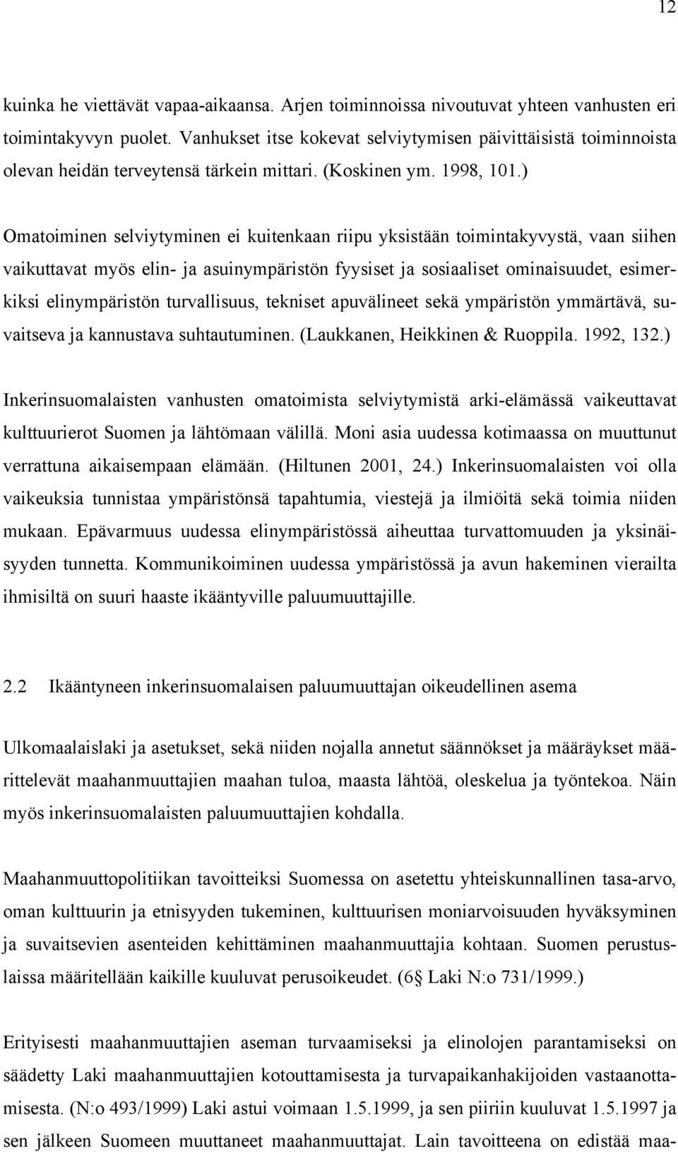 ) Omatoiminen selviytyminen ei kuitenkaan riipu yksistään toimintakyvystä, vaan siihen vaikuttavat myös elin- ja asuinympäristön fyysiset ja sosiaaliset ominaisuudet, esimerkiksi elinympäristön