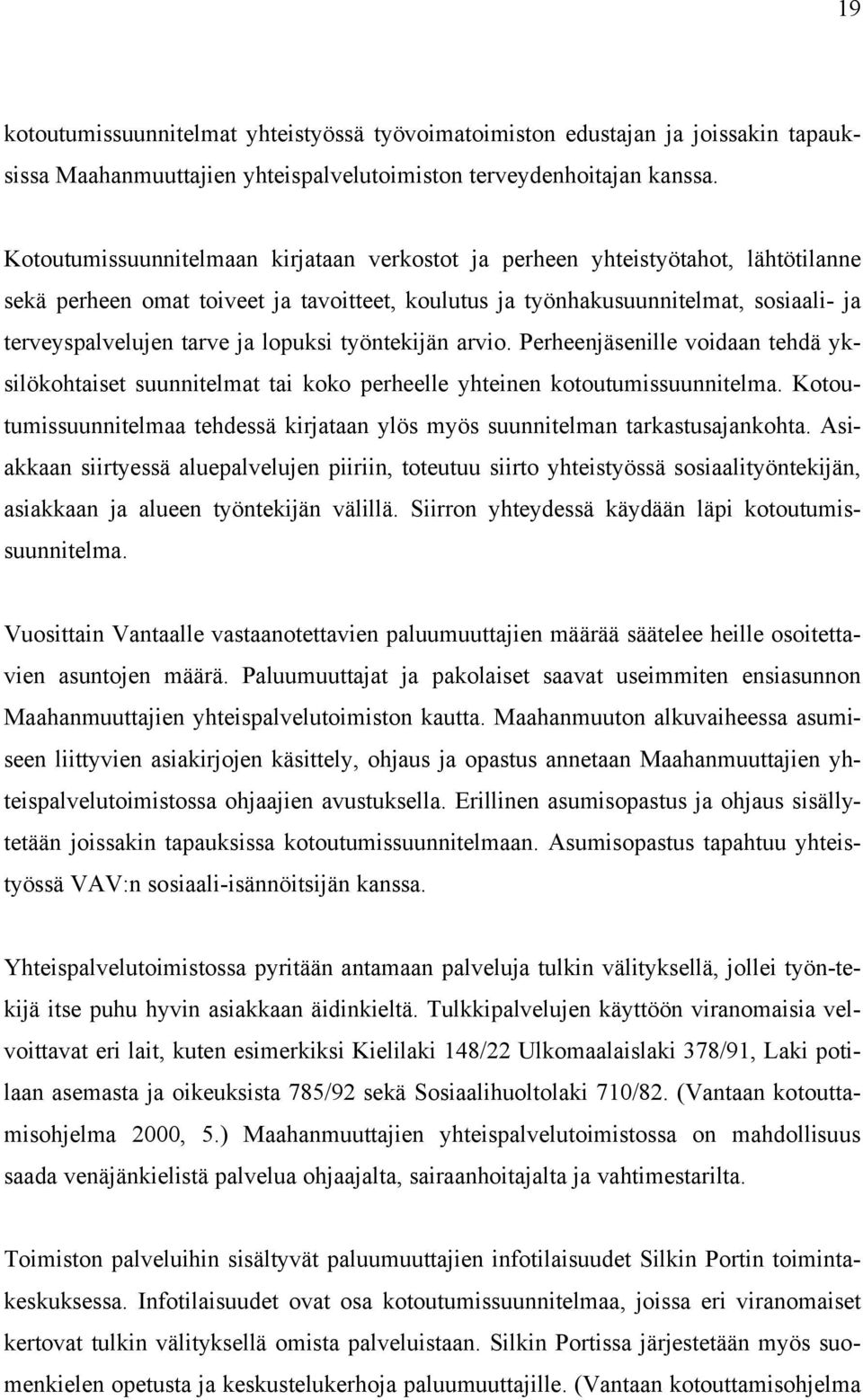 lopuksi työntekijän arvio. Perheenjäsenille voidaan tehdä yksilökohtaiset suunnitelmat tai koko perheelle yhteinen kotoutumissuunnitelma.