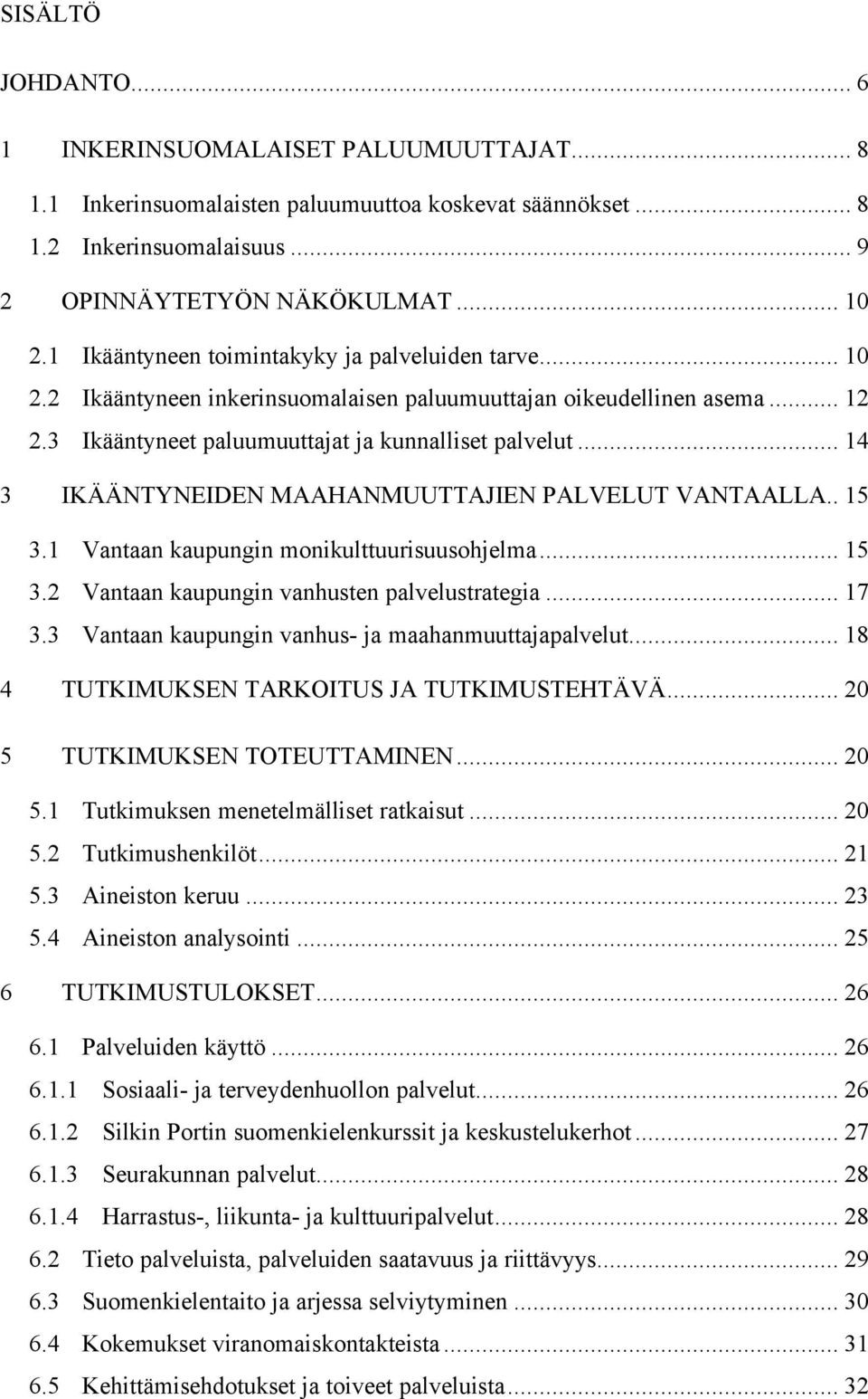 .. 14 3 IKÄÄNTYNEIDEN MAAHANMUUTTAJIEN PALVELUT VANTAALLA.. 15 3.1 Vantaan kaupungin monikulttuurisuusohjelma... 15 3.2 Vantaan kaupungin vanhusten palvelustrategia... 17 3.