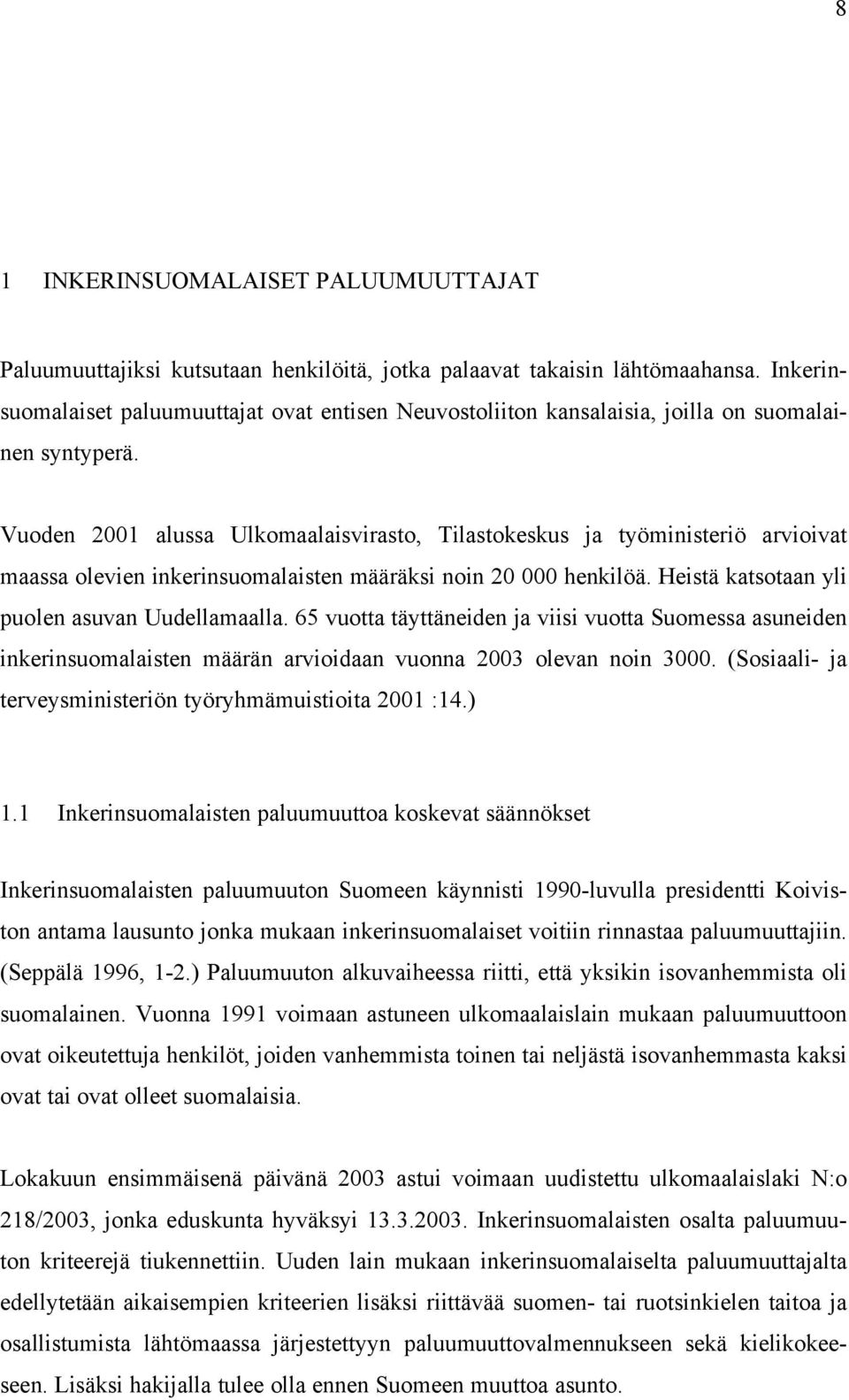 Vuoden 2001 alussa Ulkomaalaisvirasto, Tilastokeskus ja työministeriö arvioivat maassa olevien inkerinsuomalaisten määräksi noin 20 000 henkilöä. Heistä katsotaan yli puolen asuvan Uudellamaalla.