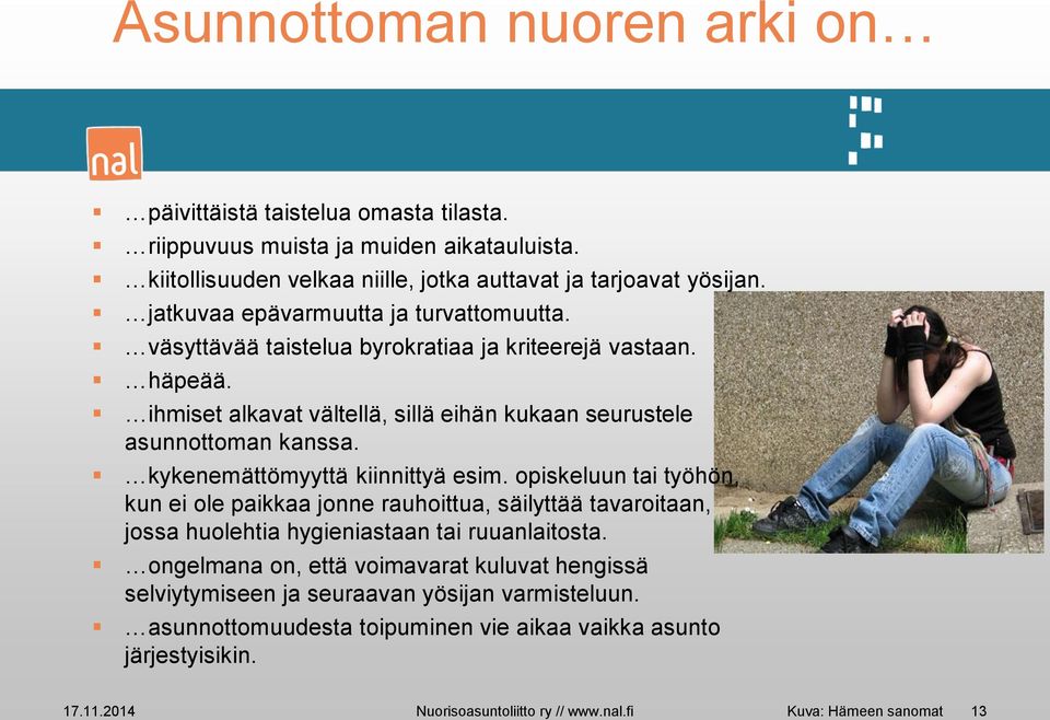 kykenemättömyyttä kiinnittyä esim. opiskeluun tai työhön, kun ei ole paikkaa jonne rauhoittua, säilyttää tavaroitaan, jossa huolehtia hygieniastaan tai ruuanlaitosta.