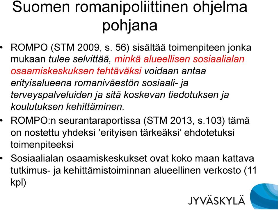 erityisalueena romaniväestön sosiaali- ja terveyspalveluiden ja sitä koskevan tiedotuksen ja koulutuksen kehittäminen.