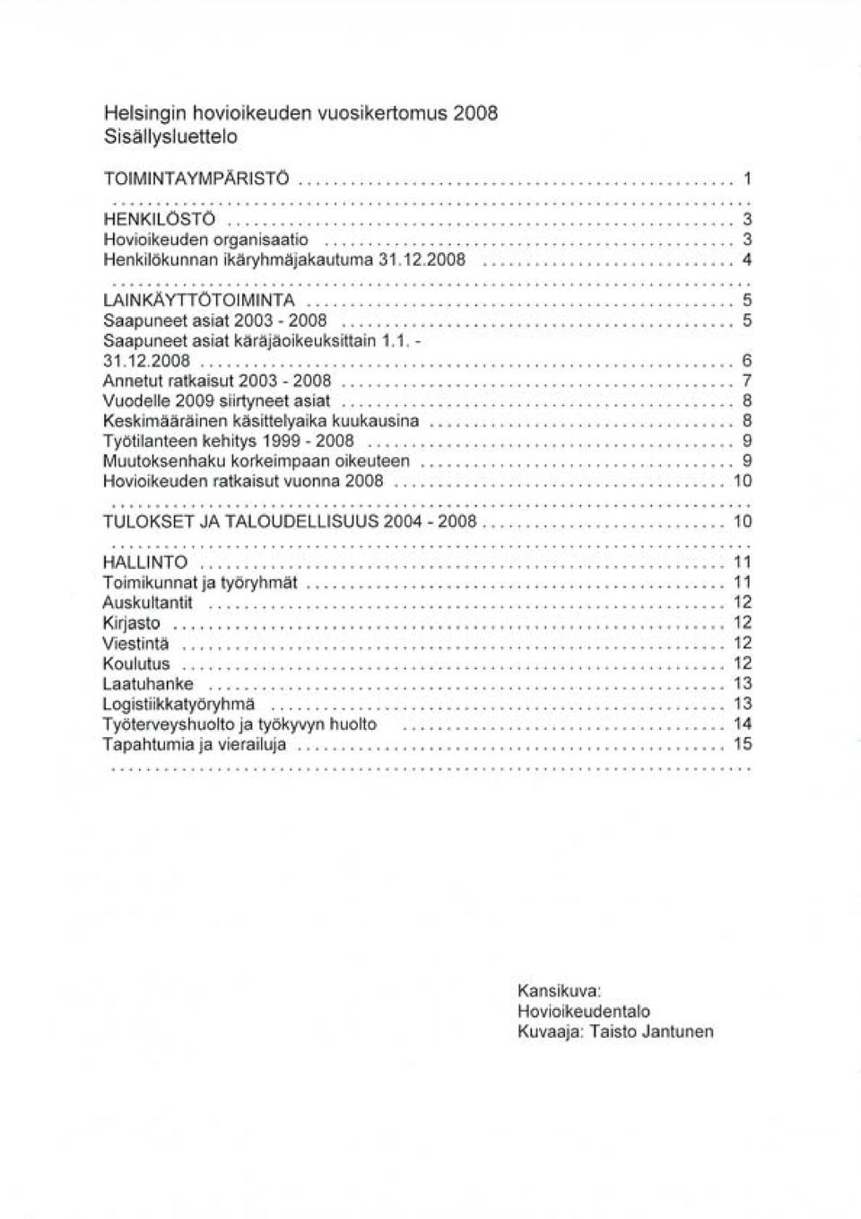 .. 8 Keskimääräinen käsittelyaika kuukausina... 8 Työtilanteen kehitys 1999-2008... 9 Muutoksenhaku korkeimpaan oikeuteen... 9 Hovioikeuden ratkaisut vuonna 2008... 10.