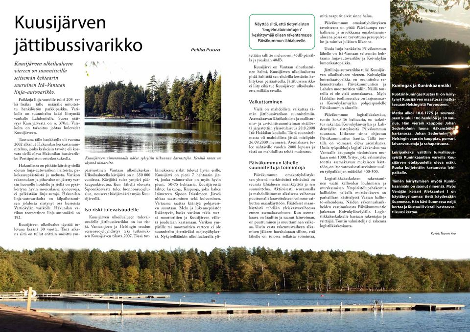 Suora etäisyys Kuusijärvestä on n. 370m. Va rikol ta on tarkoitus johtaa hulevedet Kuusijärveen.