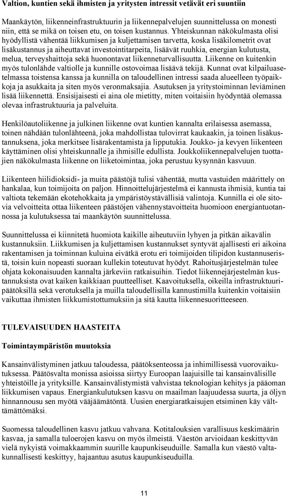 Yhteiskunnan näkökulmasta olisi hyödyllistä vähentää liikkumisen ja kuljettamisen tarvetta, koska lisäkilometrit ovat lisäkustannus ja aiheuttavat investointitarpeita, lisäävät ruuhkia, energian