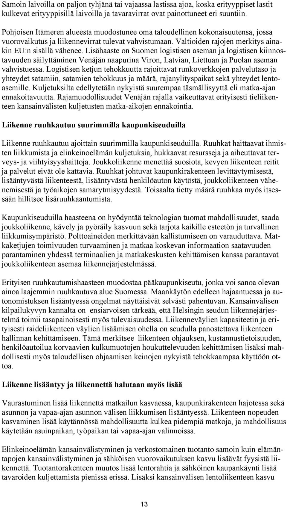 Lisähaaste on Suomen logistisen aseman ja logistisen kiinnostavuuden säilyttäminen Venäjän naapurina Viron, Latvian, Liettuan ja Puolan aseman vahvistuessa.