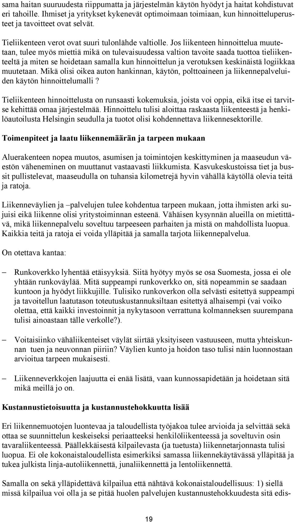 Jos liikenteen hinnoittelua muutetaan, tulee myös miettiä mikä on tulevaisuudessa valtion tavoite saada tuottoa tieliikenteeltä ja miten se hoidetaan samalla kun hinnoittelun ja verotuksen