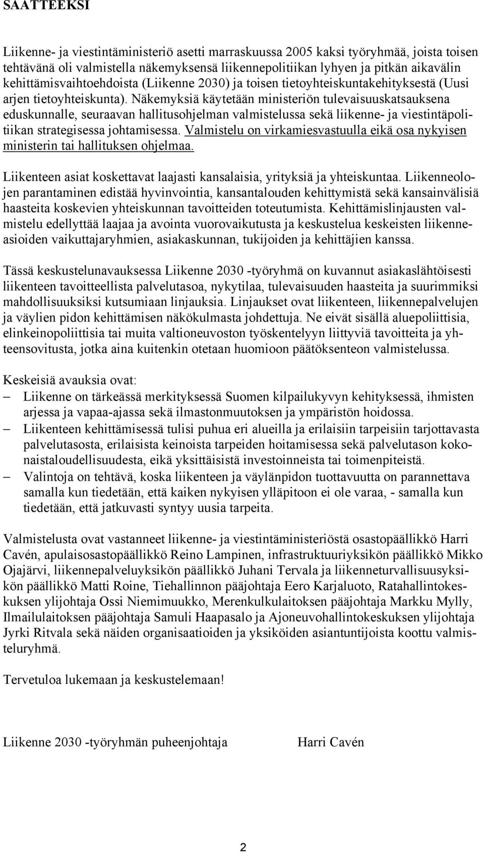 Näkemyksiä käytetään ministeriön tulevaisuuskatsauksena eduskunnalle, seuraavan hallitusohjelman valmistelussa sekä liikenne- ja viestintäpolitiikan strategisessa johtamisessa.