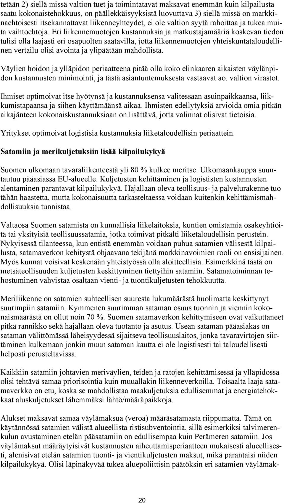 Eri liikennemuotojen kustannuksia ja matkustajamääriä koskevan tiedon tulisi olla laajasti eri osapuolten saatavilla, jotta liikennemuotojen yhteiskuntataloudellinen vertailu olisi avointa ja