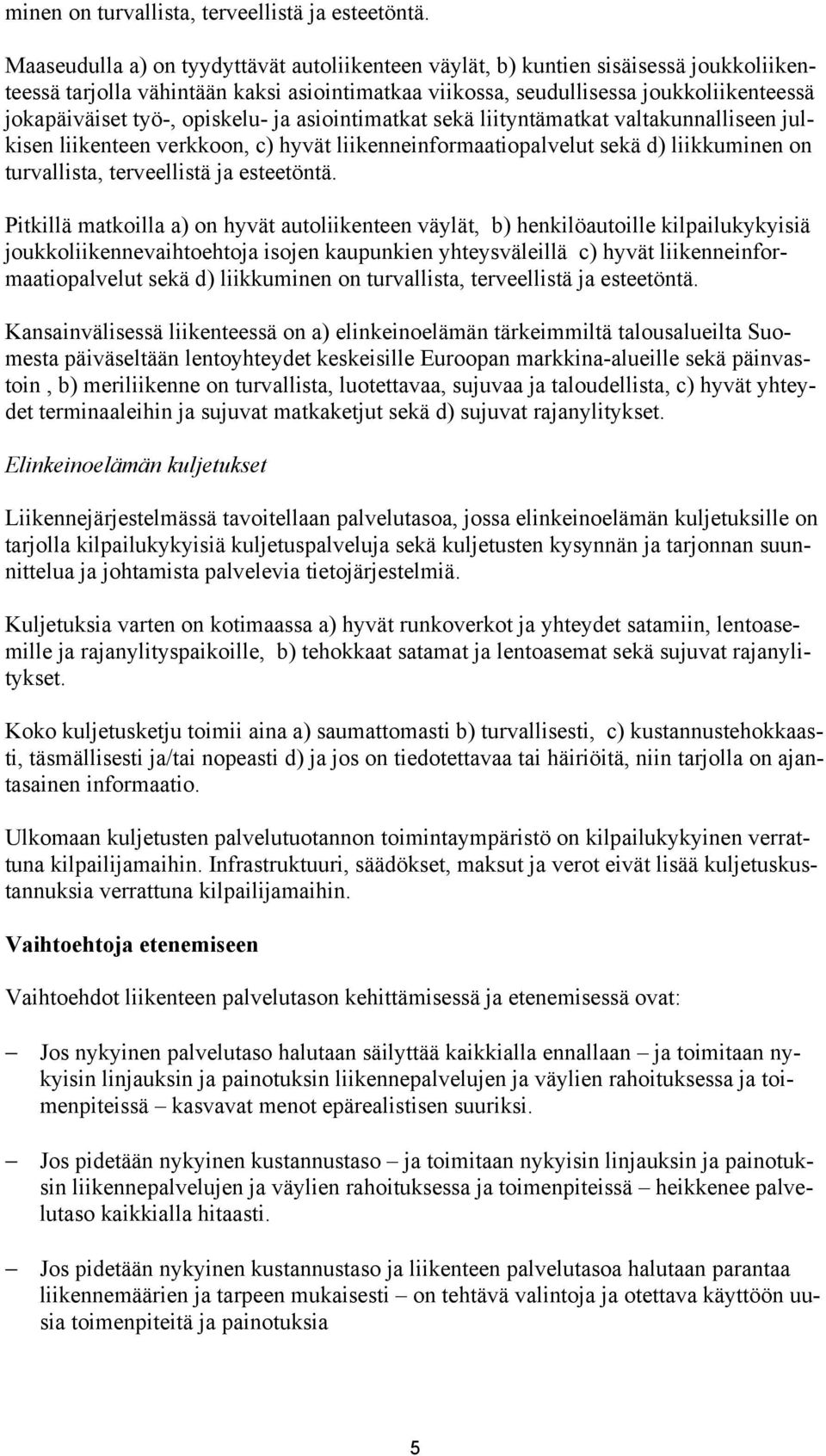 opiskelu- ja asiointimatkat sekä liityntämatkat valtakunnalliseen julkisen liikenteen verkkoon, c) hyvät liikenneinformaatiopalvelut sekä d) liikku Pitkillä matkoilla a) on hyvät autoliikenteen