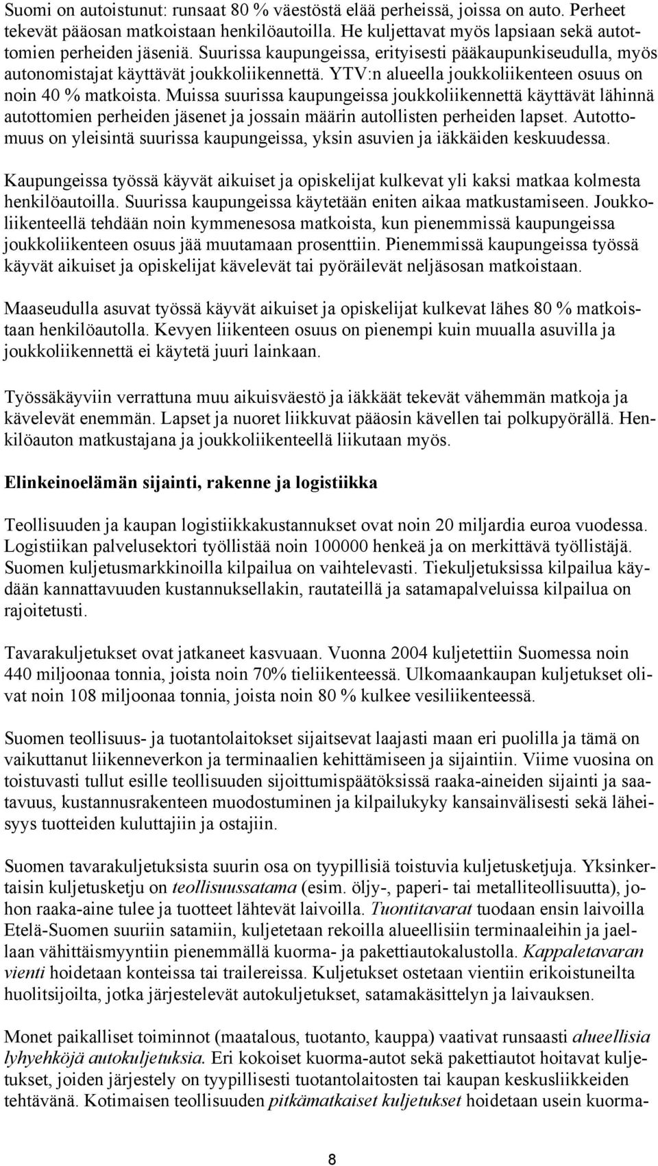 Muissa suurissa kaupungeissa joukkoliikennettä käyttävät lähinnä autottomien perheiden jäsenet ja jossain määrin autollisten perheiden lapset.