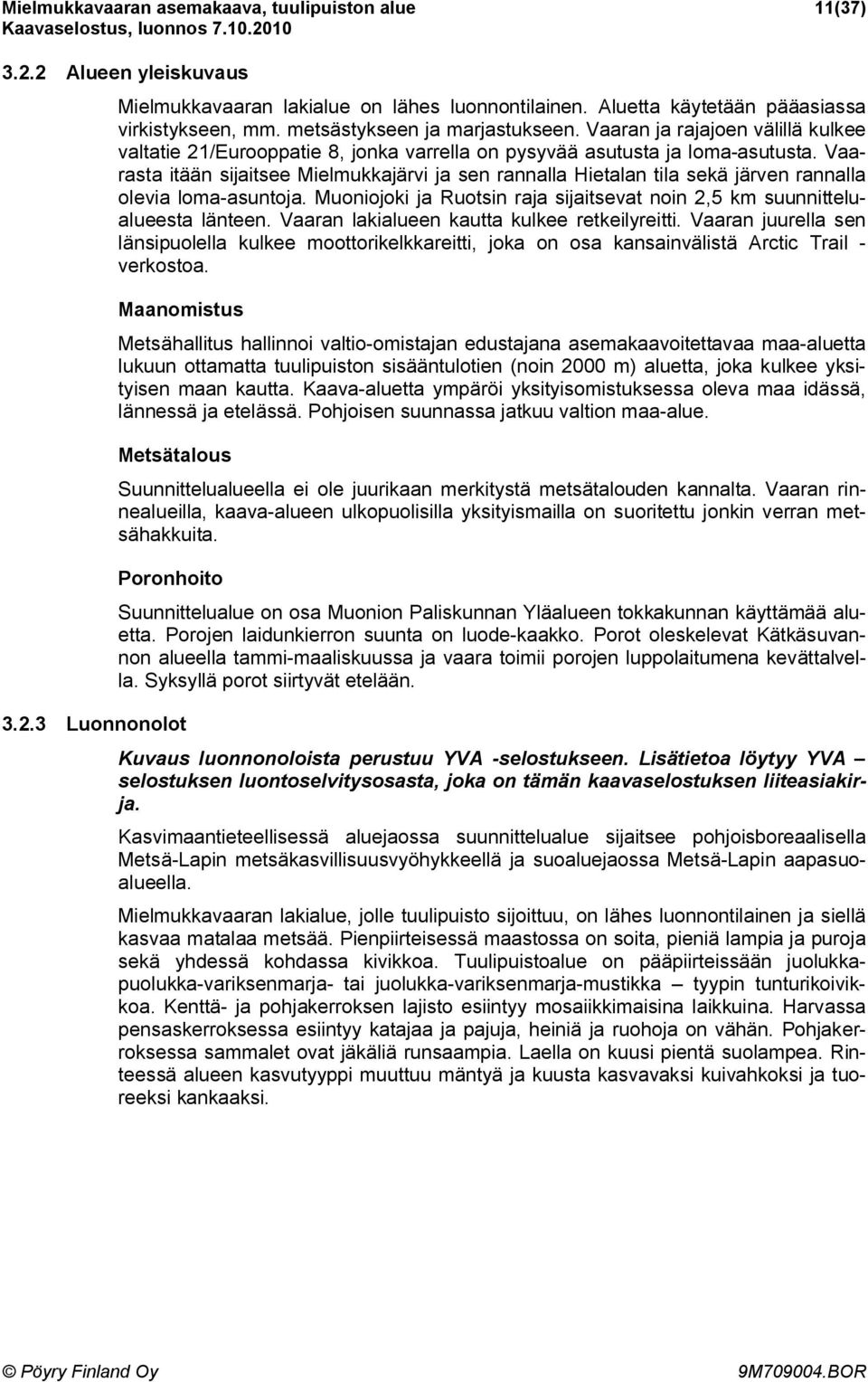 Vaarasta itään sijaitsee Mielmukkajärvi ja sen rannalla Hietalan tila sekä järven rannalla olevia loma-asuntoja. Muoniojoki ja Ruotsin raja sijaitsevat noin 2,5 km suunnittelualueesta länteen.