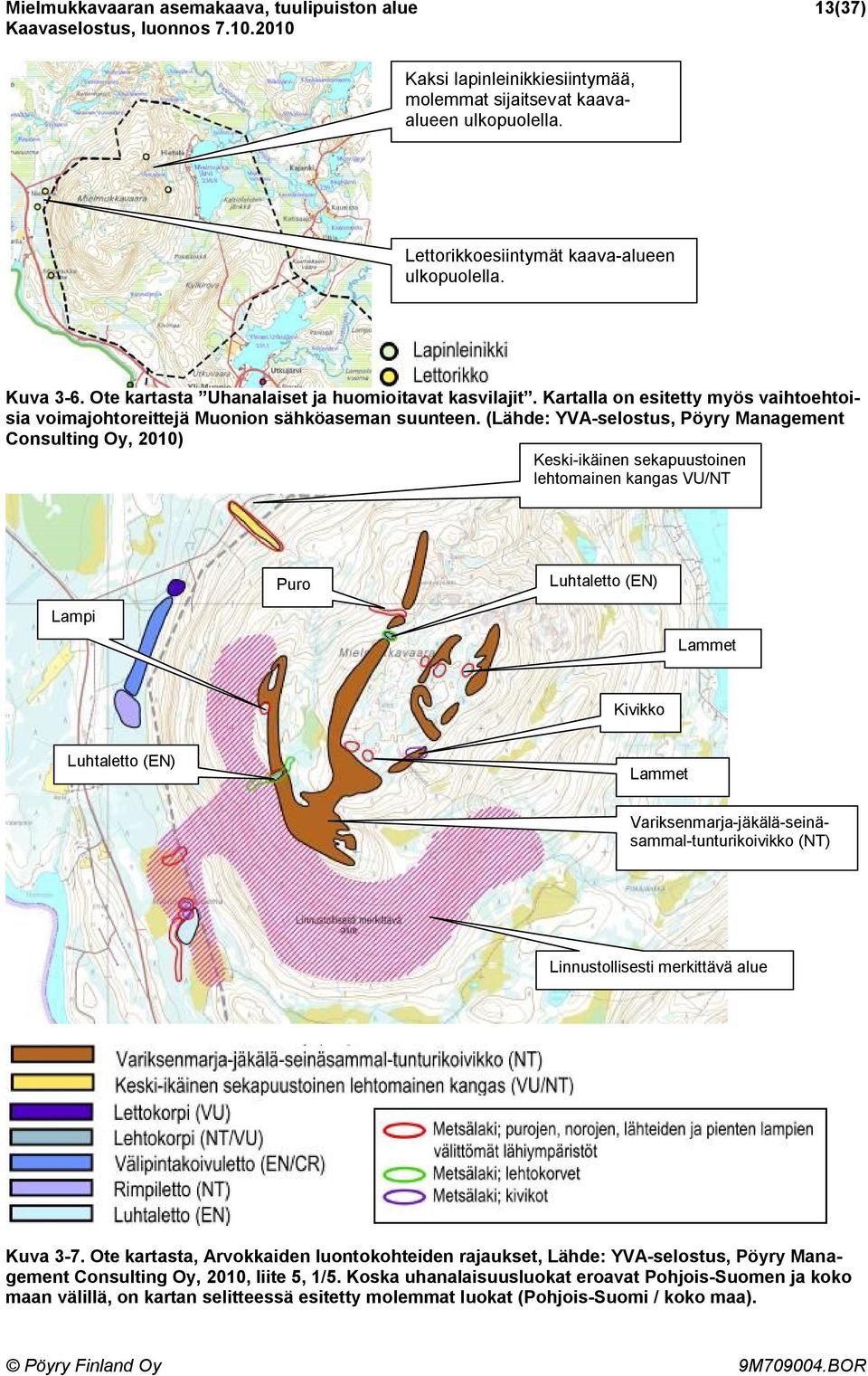 (Lähde: YVA-selostus, Pöyry Management Consulting Oy, 2010) Keski-ikäinen sekapuustoinen lehtomainen kangas VU/NT Puro Luhtaletto (EN) Lampi Lammet Kivikko Luhtaletto (EN) Lammet