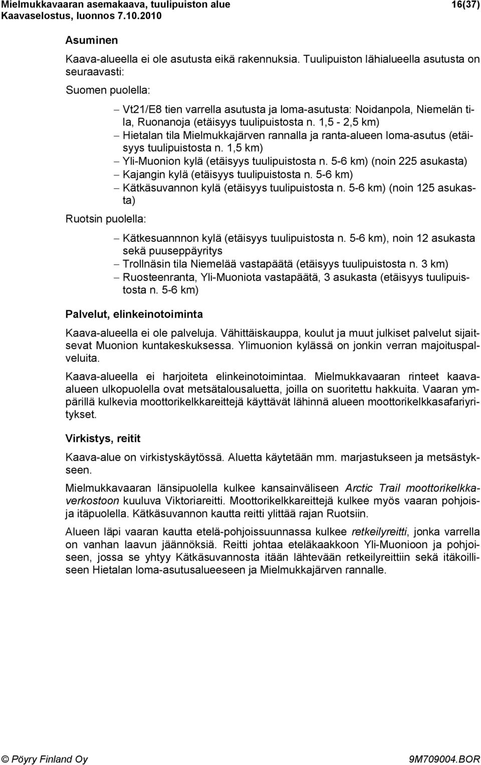 1,5-2,5 km) Hietalan tila Mielmukkajärven rannalla ja ranta-alueen loma-asutus (etäisyys tuulipuistosta n. 1,5 km) Yli-Muonion kylä (etäisyys tuulipuistosta n.