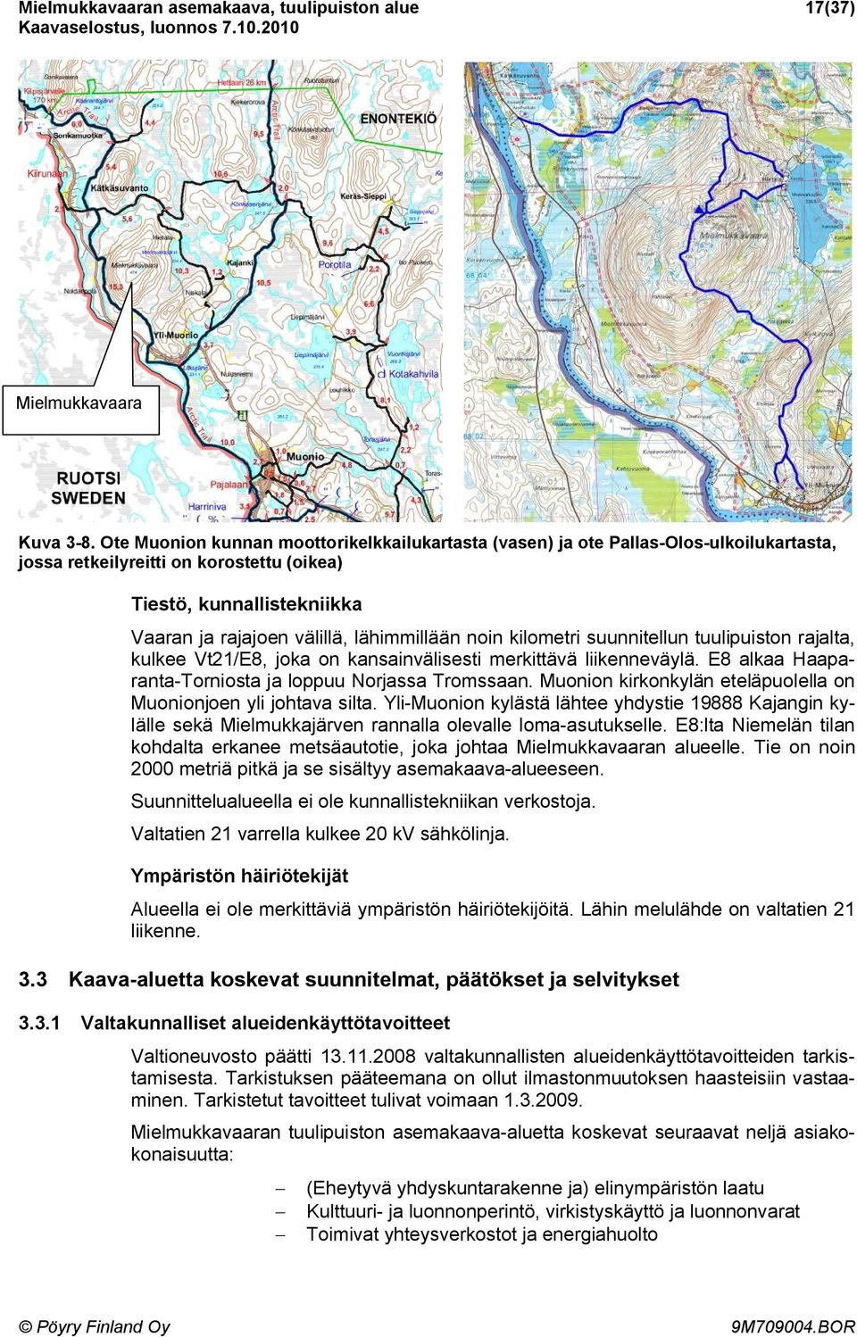 noin kilometri suunnitellun tuulipuiston rajalta, kulkee Vt21/E8, joka on kansainvälisesti merkittävä liikenneväylä. E8 alkaa Haaparanta-Torniosta ja loppuu Norjassa Tromssaan.