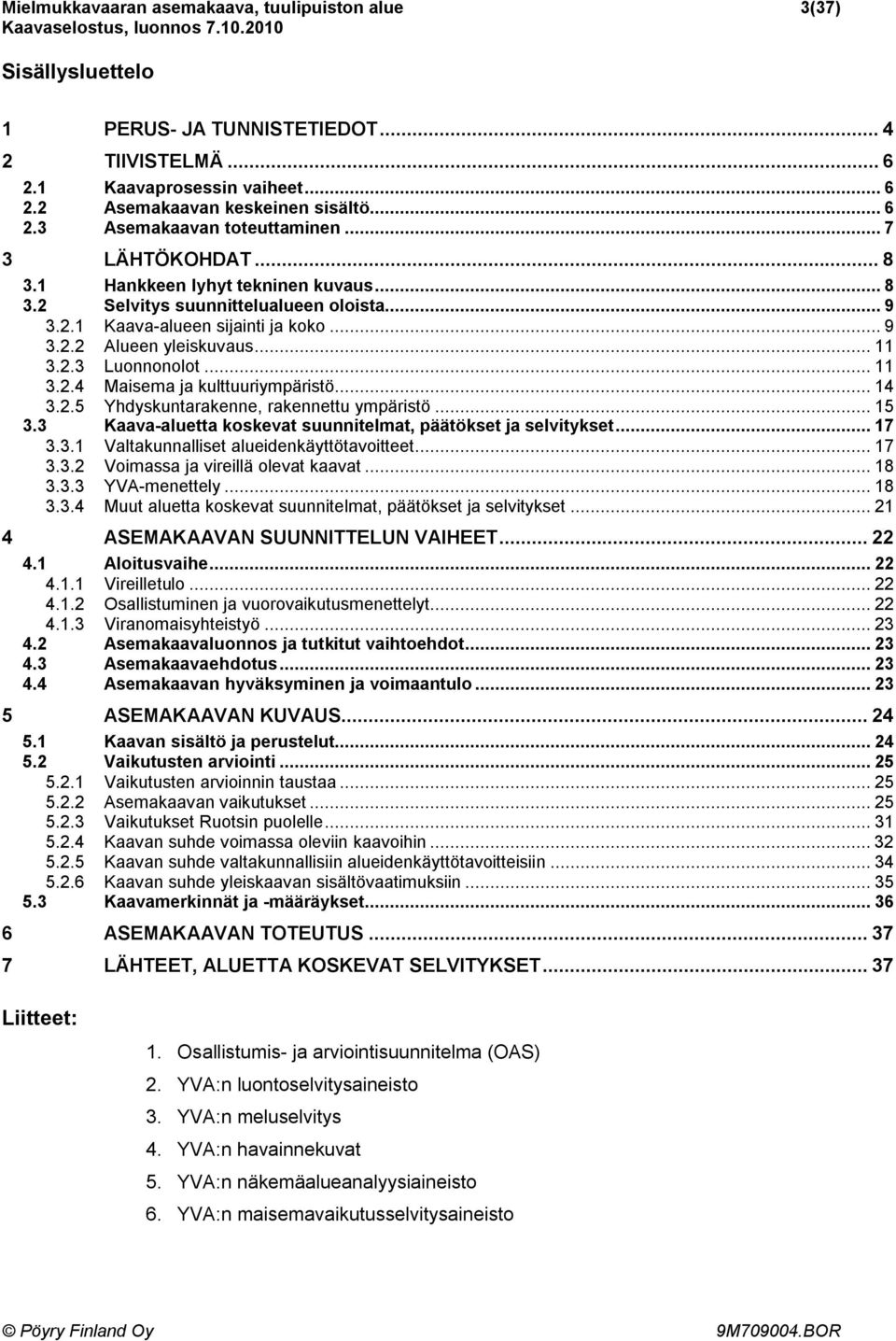 .. 11 3.2.4 Maisema ja kulttuuriympäristö... 14 3.2.5 Yhdyskuntarakenne, rakennettu ympäristö... 15 3.3 Kaava-aluetta koskevat suunnitelmat, päätökset ja selvitykset... 17 3.3.1 Valtakunnalliset alueidenkäyttötavoitteet.