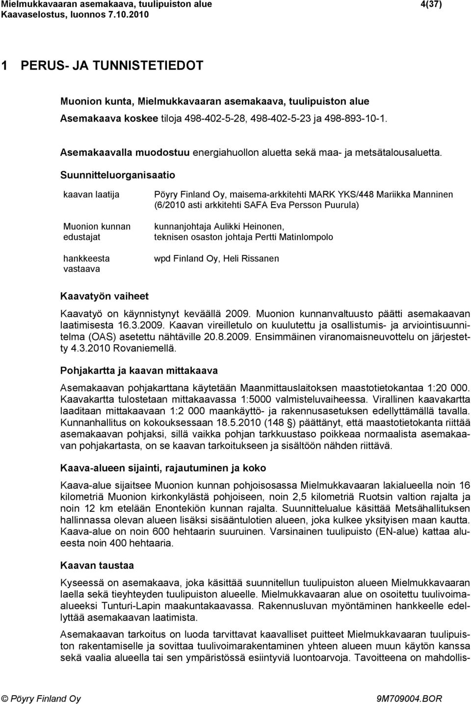 Suunnitteluorganisaatio kaavan laatija Muonion kunnan edustajat hankkeesta vastaava Pöyry Finland Oy, maisema-arkkitehti MARK YKS/448 Mariikka Manninen (6/2010 asti arkkitehti SAFA Eva Persson