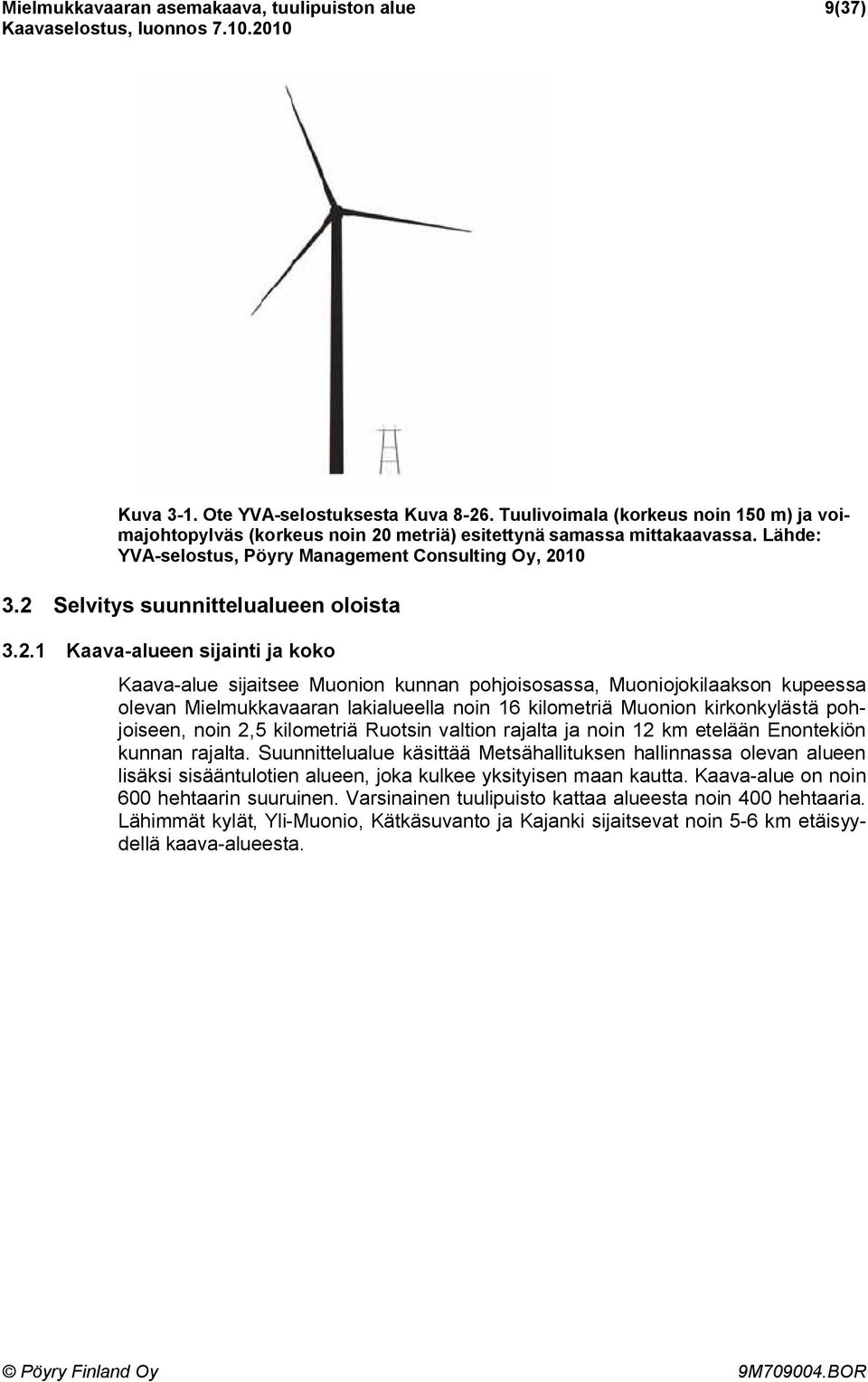 2 Selvitys suunnittelualueen oloista 3.2.1 Kaava-alueen sijainti ja koko Kaava-alue sijaitsee Muonion kunnan pohjoisosassa, Muoniojokilaakson kupeessa olevan Mielmukkavaaran lakialueella noin 16