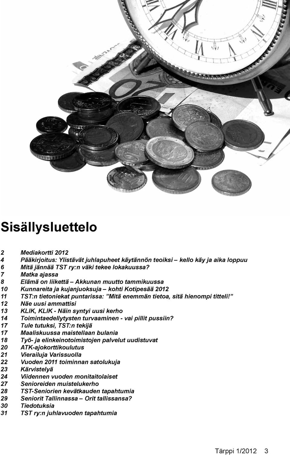 12 Näe uusi ammattisi 13 KLIK, KLIK - Näin syntyi uusi kerho 14 Toimintaedellytysten turvaaminen - vai pillit pussiin?