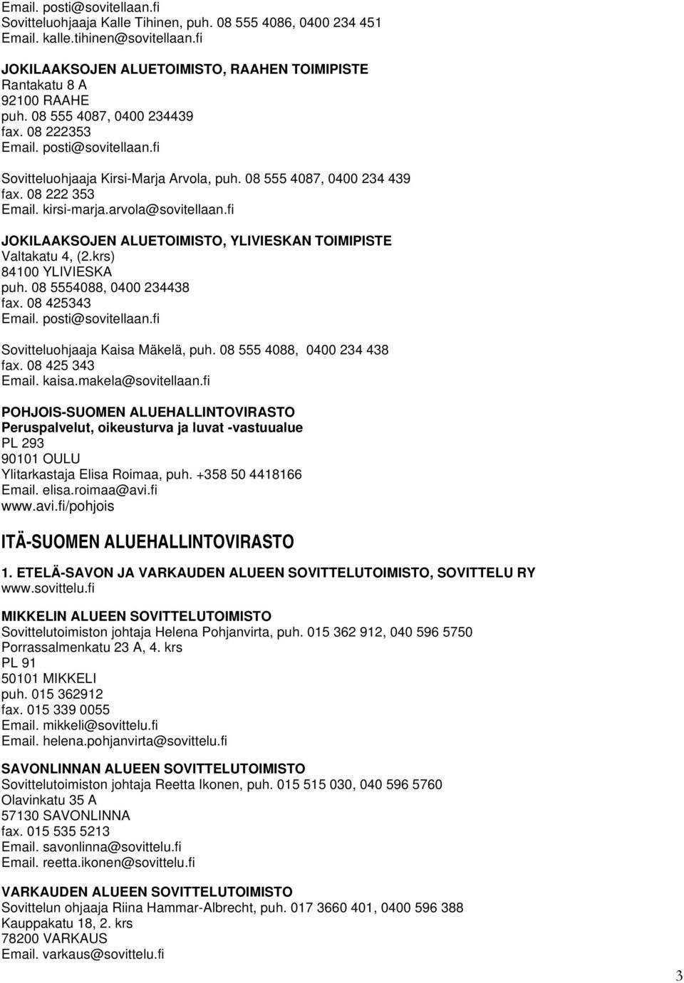 08 555 4087, 0400 234 439 fax. 08 222 353 Email. kirsi-marja.arvola@sovitellaan.fi JOKILAAKSOJEN ALUETOIMISTO, YLIVIESKAN TOIMIPISTE Valtakatu 4, (2.krs) 84100 YLIVIESKA puh.