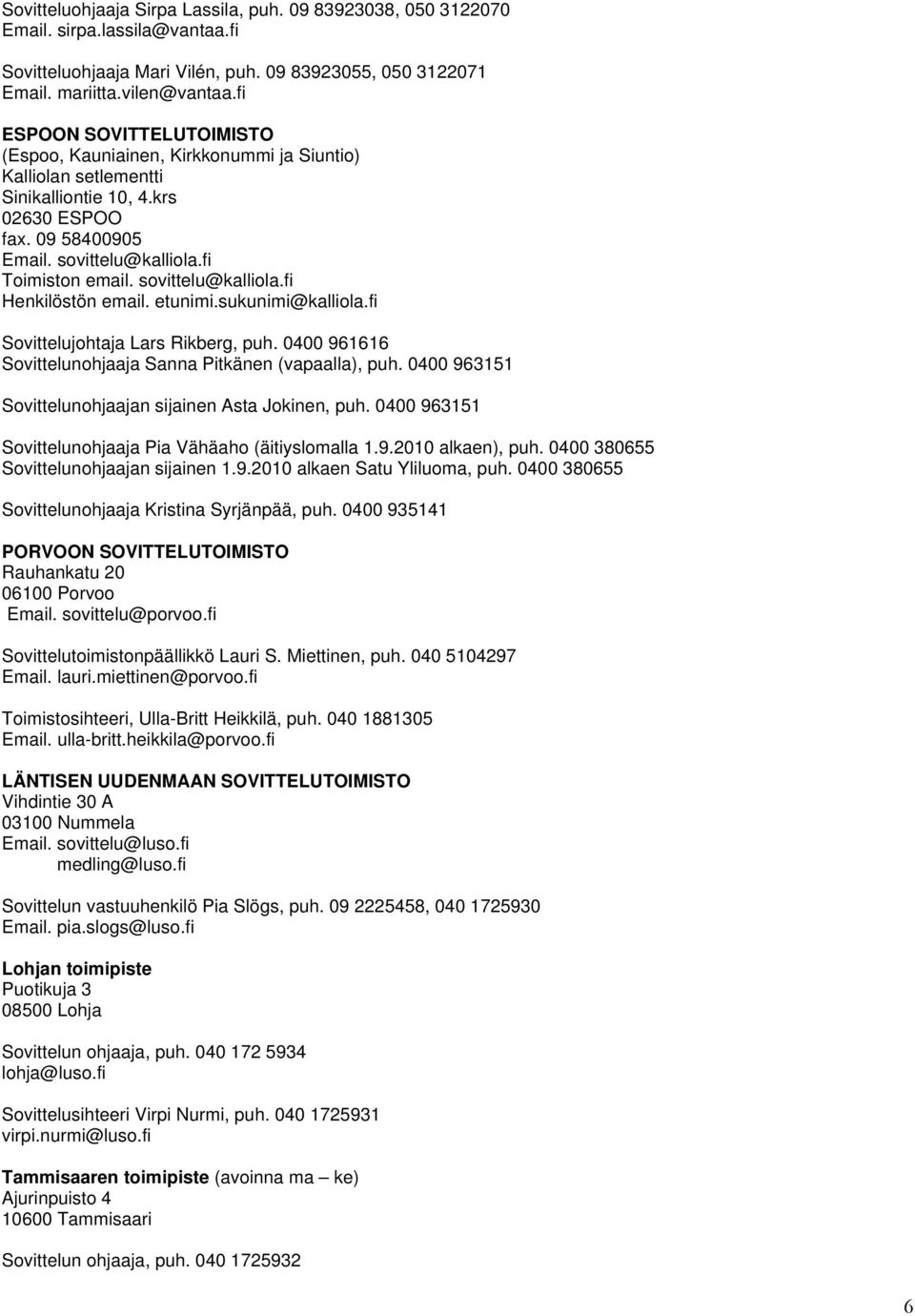 sovittelu@kalliola.fi Henkilöstön email. etunimi.sukunimi@kalliola.fi Sovittelujohtaja Lars Rikberg, puh. 0400 961616 Sovittelunohjaaja Sanna Pitkänen (vapaalla), puh.