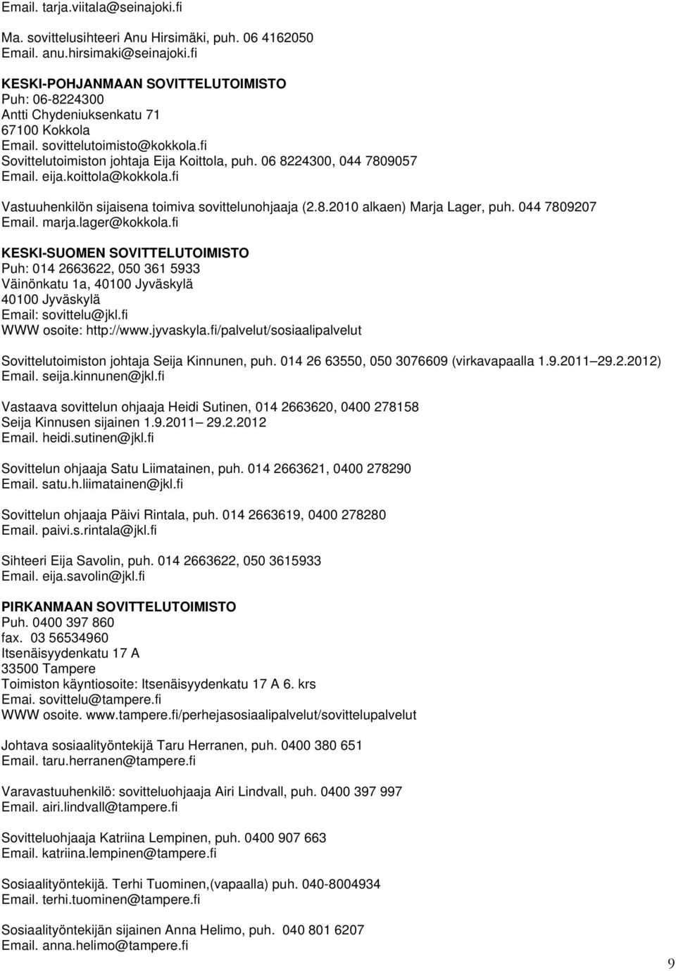 06 8224300, 044 7809057 Email. eija.koittola@kokkola.fi Vastuuhenkilön sijaisena toimiva sovittelunohjaaja (2.8.2010 alkaen) Marja Lager, puh. 044 7809207 Email. marja.lager@kokkola.