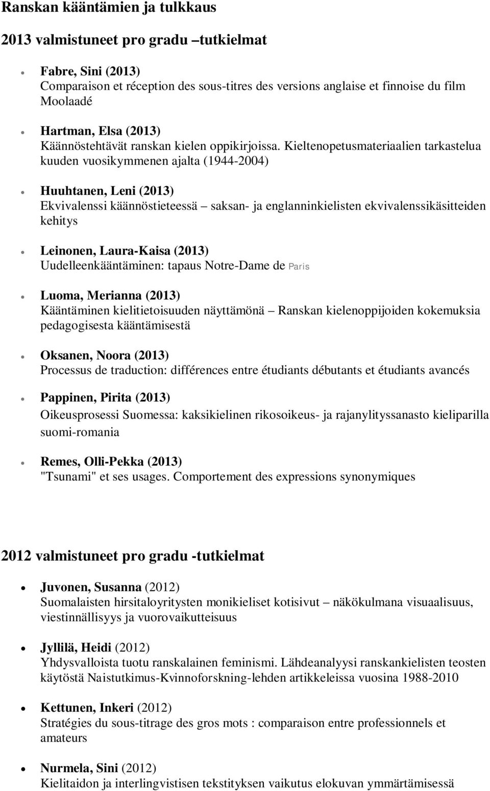 Kieltenopetusmateriaalien tarkastelua kuuden vuosikymmenen ajalta (1944-2004) Huuhtanen, Leni (2013) Ekvivalenssi käännöstieteessä saksan- ja englanninkielisten ekvivalenssikäsitteiden kehitys