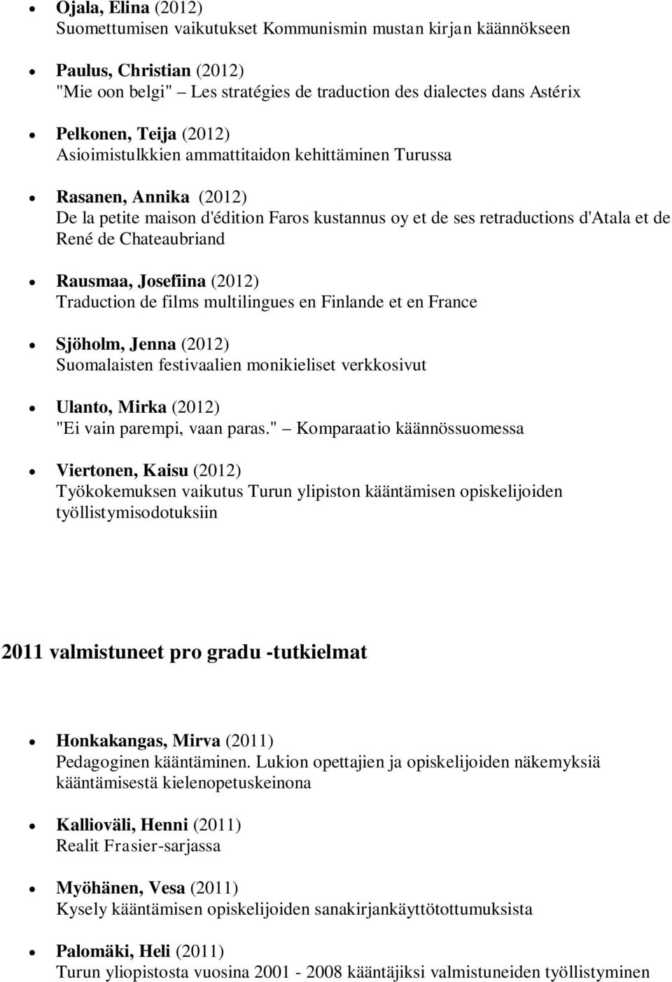 Josefiina (2012) Traduction de films multilingues en Finlande et en France Sjöholm, Jenna (2012) Suomalaisten festivaalien monikieliset verkkosivut Ulanto, Mirka (2012) "Ei vain parempi, vaan paras.